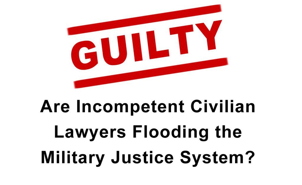 Are Incompetent Civilian Lawyers Flooding the Military Justice System? Incompetent Civilian Lawyers